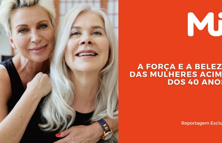 A força e a beleza das mulheres acima dos 40 anos